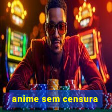 anime sem censura